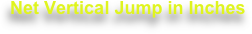 Net Vertical Jump in Inches