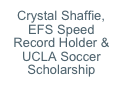 Crystal Shaffie, EFS Speed Record Holder & 
UCLA Soccer Scholarship