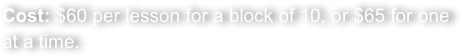 Cost: $60 per lesson for a block of 10, or $65 for one at a time.
  