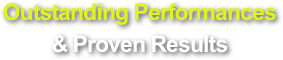 Outstanding Performances 
& Proven Results