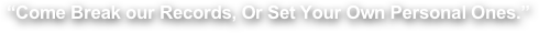 “Come Break our Records, Or Set Your Own Personal Ones.”