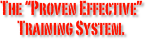 The “Proven Effective” Training System.