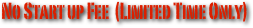 No Start up Fee  (Limited Time Only)