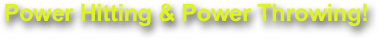 Power Hitting & Power Throwing!