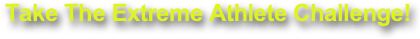 Take The Extreme Athlete Challenge!