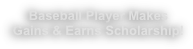 Baseball Player Makes 
Gains & Earns Scholarship!