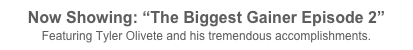 Now Showing: “The Biggest Gainer Episode 2” 
Featuring Tyler Olivete and his tremendous accomplishments.